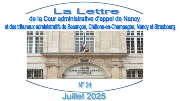 Lettre de la Cour administrative d'appel de Nancy et des tribunaux administratifs de Besançon, Châlons-en-Champagne, Nancy et Strasbourg - N° 24, Juillet 2025